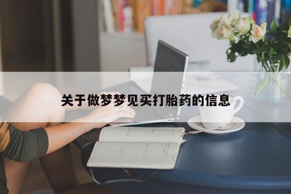 网上卖打胎药微信的联系方式关于做梦梦见买打胎药的信息