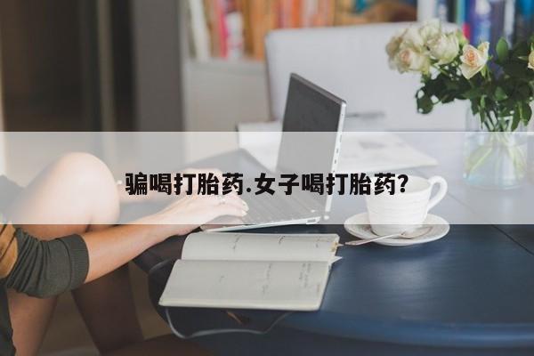 网上卖打胎药微信的联系方式骗喝打胎药.女子喝打胎药？