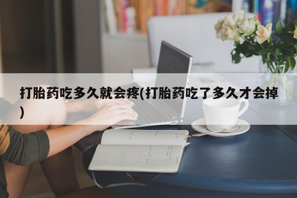 网上卖打胎药微信的联系方式打胎药吃多久就会疼(打胎药吃了多久才会掉)