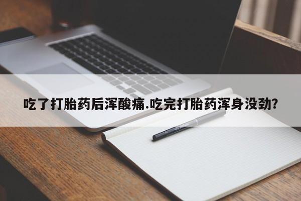 网上卖打胎药微信的联系方式吃了打胎药后浑酸痛.吃完打胎药浑身没劲？