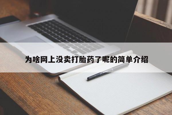 网上卖打胎药微信的联系方式为啥网上没卖打胎药了呢的简单介绍