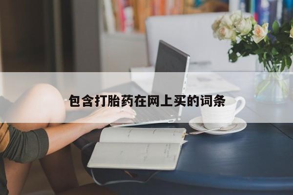 网上卖打胎药微信的联系方式包含打胎药在网上买的词条