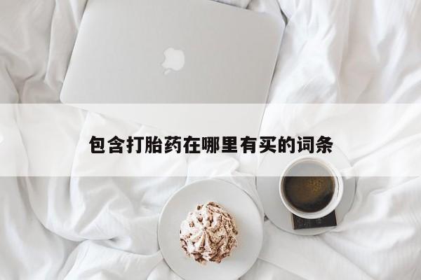 网上卖打胎药微信的联系方式包含打胎药在哪里有买的词条