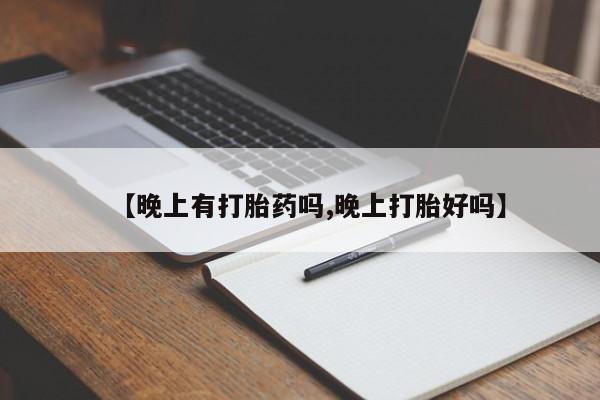 网上卖打胎药微信的联系方式【晚上有打胎药吗,晚上打胎好吗】