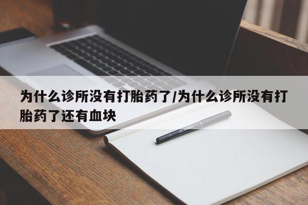 网上卖打胎药微信的联系方式为什么诊所没有打胎药了/为什么诊所没有打胎药了还有血块